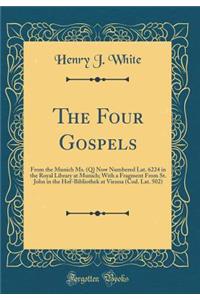 The Four Gospels: From the Munich Ms. (Q) Now Numbered Lat. 6224 in the Royal Library at Munich; With a Fragment from St. John in the Hof-Bibliothek at Vienna (Cod. Lat. 502) (Classic Reprint): From the Munich Ms. (Q) Now Numbered Lat. 6224 in the Royal Library at Munich; With a Fragment from St. John in the Hof-Bibliothek at Vienna (Cod. L