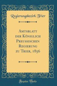 Amtsblatt Der Kï¿½niglich Preuï¿½ischen Regierung Zu Trier, 1856 (Classic Reprint)