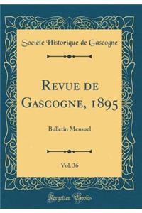 Revue de Gascogne, 1895, Vol. 36: Bulletin Mensuel (Classic Reprint)