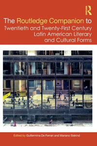 Routledge Companion to Twentieth and Twenty-First Century Latin American Literary and Cultural Forms