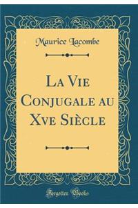 La Vie Conjugale Au Xve SiÃ¨cle (Classic Reprint)