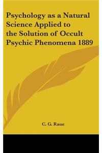 Psychology as a Natural Science Applied to the Solution of Occult Psychic Phenomena 1889
