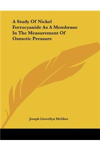 A Study Of Nickel Ferrocyanide As A Membrane In The Measurement Of Osmotic Pressure