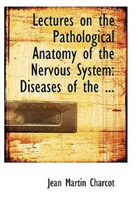 Lectures on the Pathological Anatomy of the Nervous System