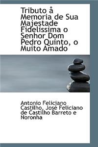 Tributo Memoria de Sua Majestade Fidelissima O Senhor Dom Pedro Quinto, O Muito Amado