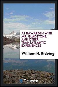 At Hawarden with Mr. Gladstone, and Other Transatlantic Experiences