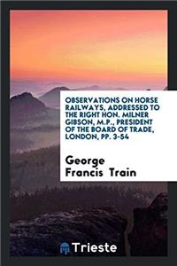 Observations on Horse Railways, Addressed to the Right Hon. Milner Gibson, M.P., President of the board of trade, London, pp. 3-54