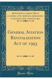 General Aviation Revitalization Act of 1993 (Classic Reprint)
