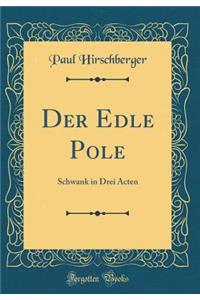 Der Edle Pole: Schwank in Drei Acten (Classic Reprint)
