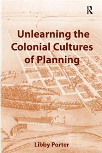 Unlearning the Colonial Cultures of Planning