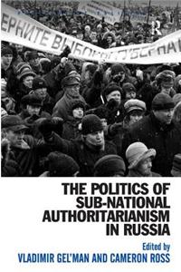 Politics of Sub-National Authoritarianism in Russia