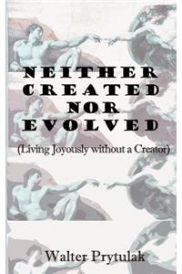 Neither Created Nor Evolved