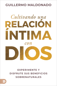 Cultivando Una Relación Íntima Con Dios (Spanish Edition)