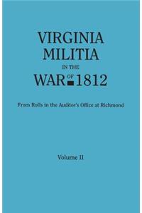 Virginia Militia in the War of 1812. from Rolls in the Auditor's Office at Richmond. in Two Volumes. Volume II
