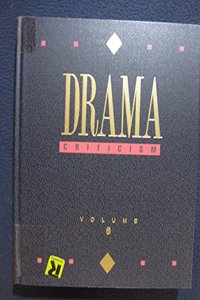 Drama Criticism: Excerpts from Criticism of the Most Significant and Widely Studied Dramatic Works