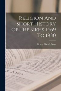 Religion And Short History Of The Sikhs 1469 To 1930