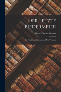 Letzte Biedermeier: Ein Frankfurter Roman Aus Dem Vormärz