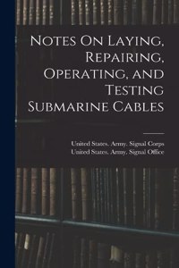 Notes On Laying, Repairing, Operating, and Testing Submarine Cables