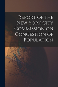 Report of the New York City Commission on Congestion of Population