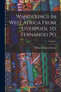 Wanderings in West Africa From Liverpool to Fernando Po; Volume 1