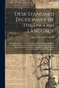 Desk Standard Dictionary of the English Language; Designed to Give the Orthography, Pronunciation, Meaning, and Etymology of About 80,000 Words and Phrases in the Speech and Literature of the English-speaking Peoples; Abridged From the Funk & Wagna