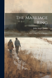 Marriage Ring; or, How to Make Home Happy.