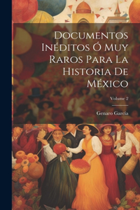 Documentos Inéditos Ó Muy Raros Para La Historia De México; Volume 2