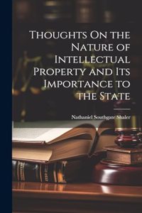 Thoughts On the Nature of Intellectual Property and Its Importance to the State