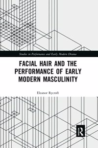 Facial Hair and the Performance of Early Modern Masculinity