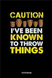 Caution I've Been Known To Throw Things