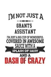 I'm Not Just A Grants Assistant I'm Just A Big Cup Of Wonderful Covered In Awesome Sauce With A Splash Of Sassy And A Dash Of Crazy