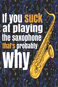 If You Suck at Playing the Saxophone, That's Probably Why