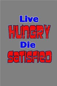 Live Hungry Die Satisfied