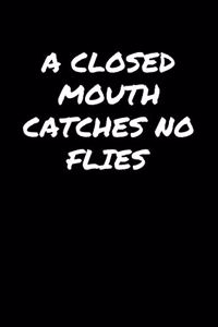A Closed Mouth Catches No Flies�