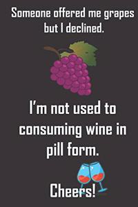 Someone offered me grapes but I declined. I'm not used to consuming wine in pill form. Cheers.