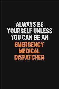 Always Be Yourself Unless You Can Be An Emergency Medical Dispatcher