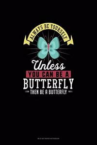 Always Be Yourself Unless You Can Be A Butterfly Then Be A Butterfly