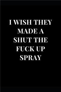 I Wish They Made A Shut The Fuck Up Spray
