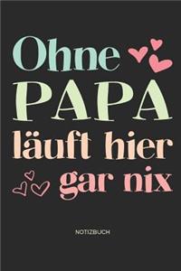 Ohne Papa läuft hier gar nix - Notizbuch