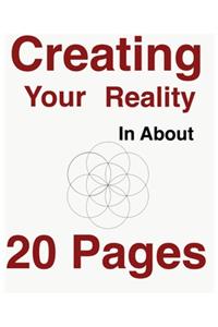 Creating Your Reality In About Twenty Pages