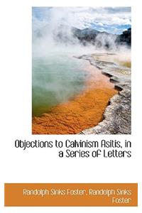 Objections to Calvinism Asitis, in a Series of Letters