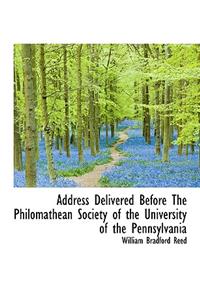 Address Delivered Before the Philomathean Society of the University of the Pennsylvania