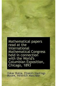 Mathematical Papers Read at the International Mathematical Congress Held in Connection with the Worl
