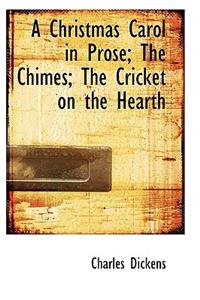 A Christmas Carol in Prose; The Chimes; The Cricket on the Hearth