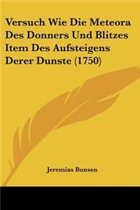 Versuch Wie Die Meteora Des Donners Und Blitzes Item Des Aufsteigens Derer Dunste (1750)