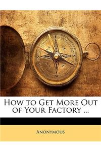 How to Get More Out of Your Factory ...