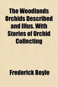 The Woodlands Orchids Described and Illus. with Stories of Orchid Collecting