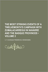 The Most Striking Events of a Twelvemonth's Campaign with Zumalacarregui in Navarre and the Basque Provinces (Volume 2)
