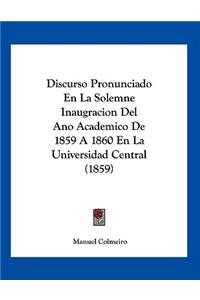 Discurso Pronunciado En La Solemne Inaugracion Del Ano Academico De 1859 A 1860 En La Universidad Central (1859)