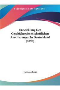 Entwicklung Der Geschichtswissenschaftlichen Anschauungen in Deutschland (1898)